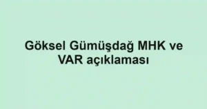 Göksel Gümüşdağ MHK ve VAR açıklaması