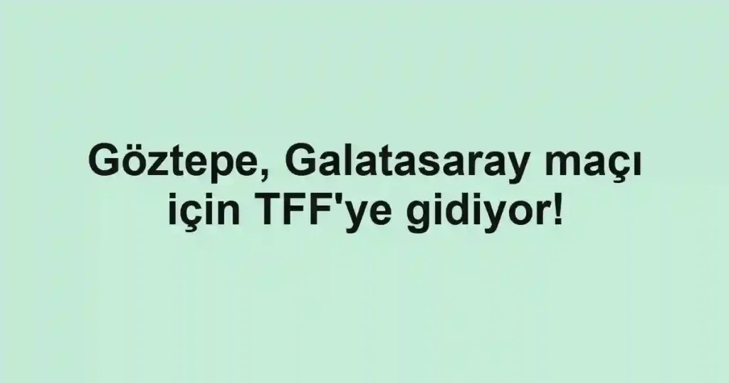 Göztepe, Galatasaray maçı için TFF'ye gidiyor!