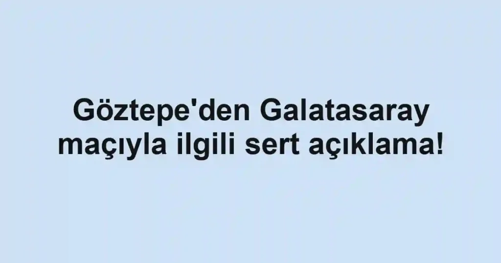 Göztepe'den Galatasaray maçıyla ilgili sert açıklama!