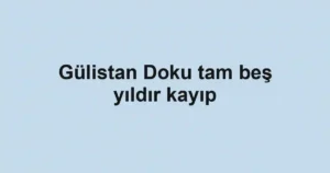 Gülistan Doku tam beş yıldır kayıp