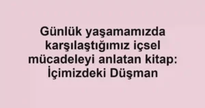 Günlük yaşamamızda karşılaştığımız içsel mücadeleyi anlatan kitap: İçimizdeki Düşman