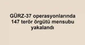 GÜRZ-37 operasyonlarında 147 terör örgütü mensubu yakalandı