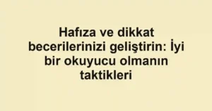Hafıza ve dikkat becerilerinizi geliştirin: İyi bir okuyucu olmanın taktikleri
