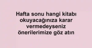 Hafta sonu hangi kitabı okuyacağınıza karar vermedeyseniz önerilerimize göz atın
