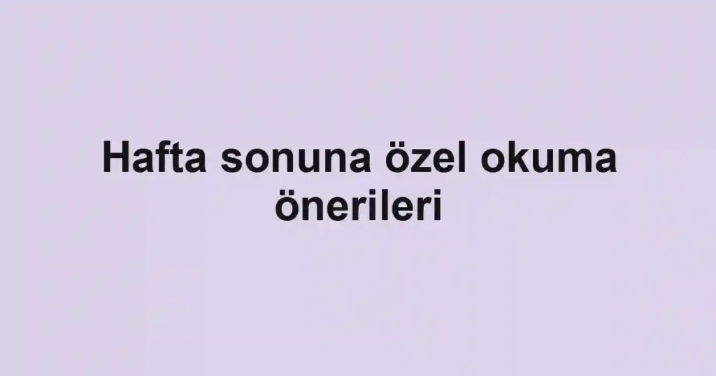 Hafta sonuna özel okuma önerileri