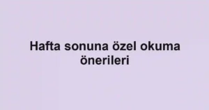 Hafta sonuna özel okuma önerileri