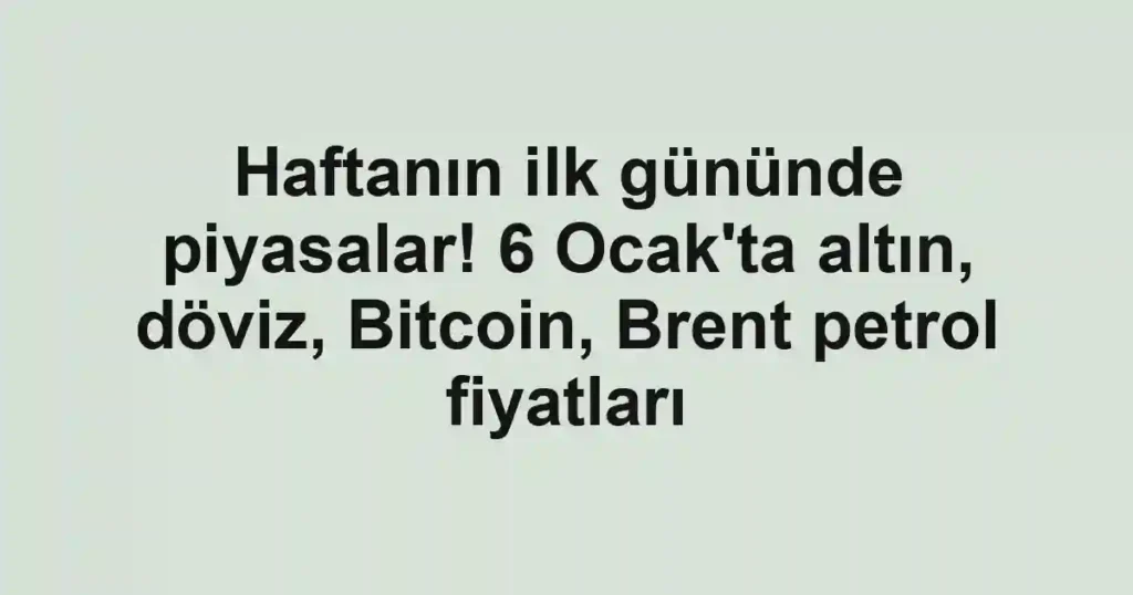Haftanın ilk gününde piyasalar! 6 Ocak'ta altın, döviz, Bitcoin, Brent petrol fiyatları
