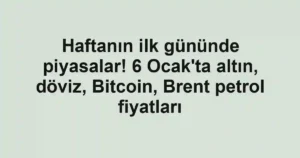 Haftanın ilk gününde piyasalar! 6 Ocak'ta altın, döviz, Bitcoin, Brent petrol fiyatları