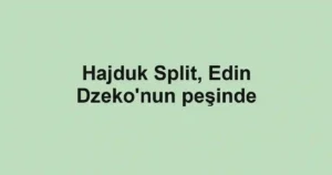 Hajduk Split, Edin Dzeko'nun peşinde