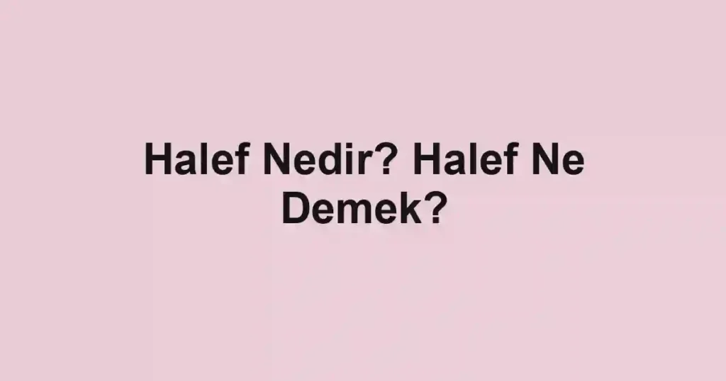 Halef Nedir? Halef Ne Demek?