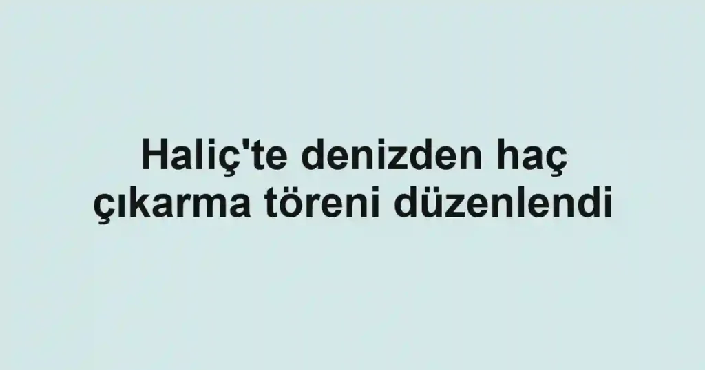Haliç'te denizden haç çıkarma töreni düzenlendi