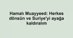 Hamalı Muayyeed: Herkes dönsün ve Suriye'yi ayağa kaldıralım