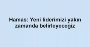 Hamas: Yeni liderimizi yakın zamanda belirleyeceğiz