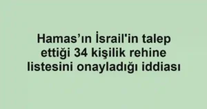 Hamas’ın İsrail'in talep ettiği 34 kişilik rehine listesini onayladığı iddiası