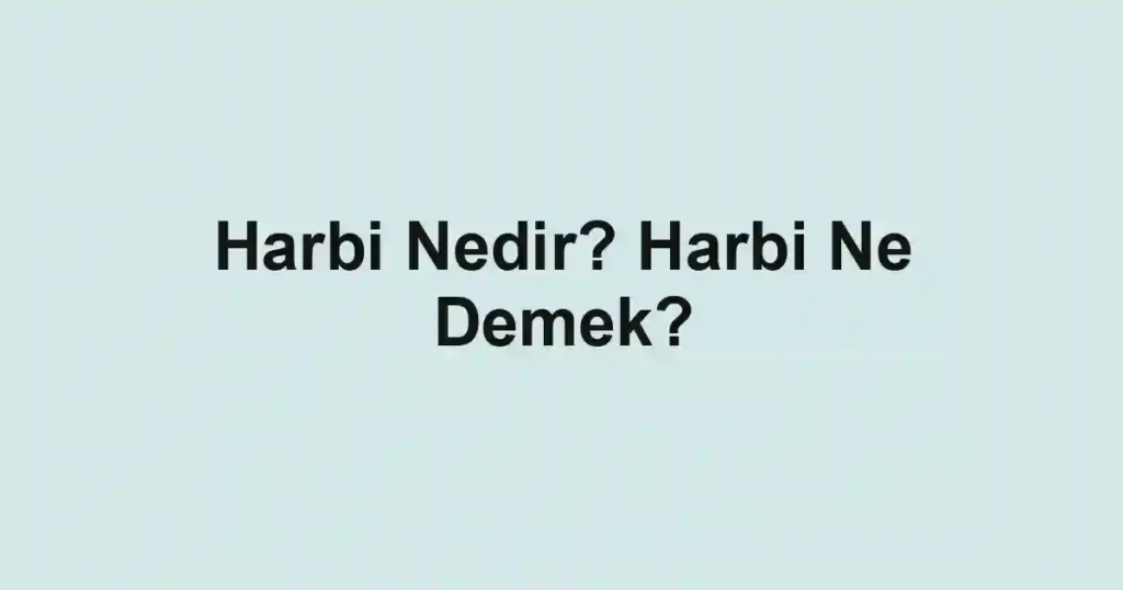 Harbi Nedir? Harbi Ne Demek?