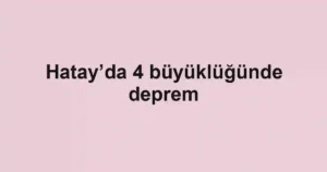 Hatay’da 4 büyüklüğünde deprem