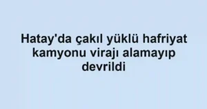 Hatay'da çakıl yüklü hafriyat kamyonu virajı alamayıp devrildi