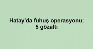 Hatay'da fuhuş operasyonu: 5 gözaltı