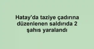 Hatay'da taziye çadırına düzenlenen saldırıda 2 şahıs yaralandı