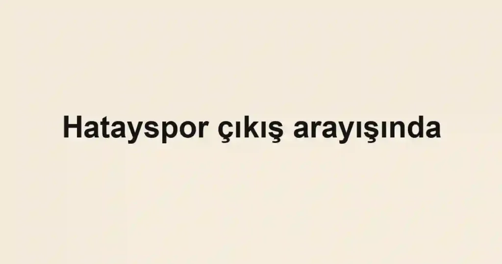 Hatayspor çıkış arayışında