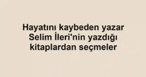Hayatını kaybeden yazar Selim İleri'nin yazdığı kitaplardan seçmeler