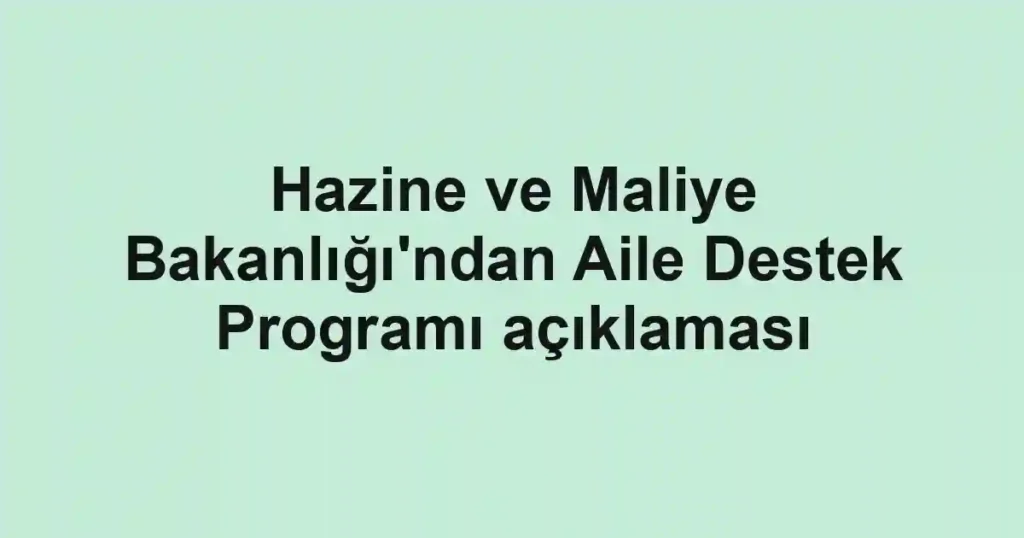 Hazine ve Maliye Bakanlığı'ndan Aile Destek Programı açıklaması