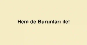 Hem de Burunları ile!
