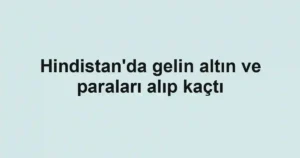 Hindistan'da gelin altın ve paraları alıp kaçtı