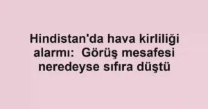 Hindistan'da hava kirliliği alarmı: Görüş mesafesi neredeyse sıfıra düştü