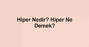 Hiper Nedir? Hiper Ne Demek?