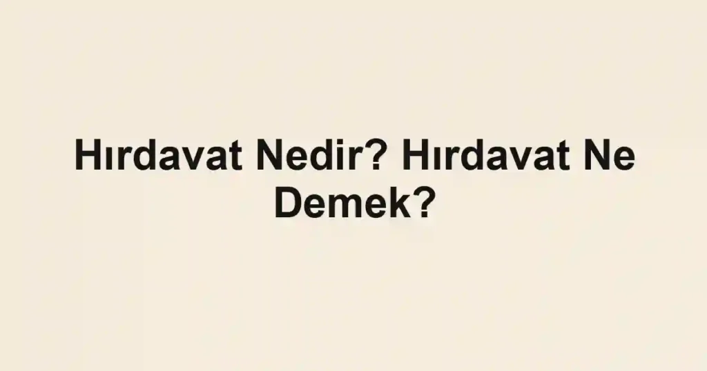 Hırdavat Nedir? Hırdavat Ne Demek?