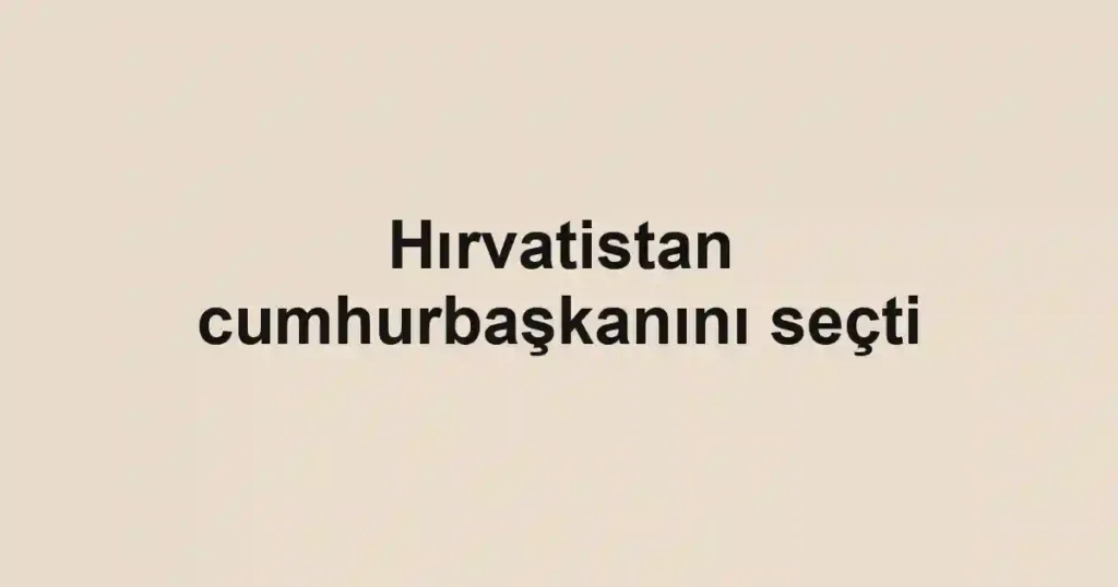 Hırvatistan cumhurbaşkanını seçti