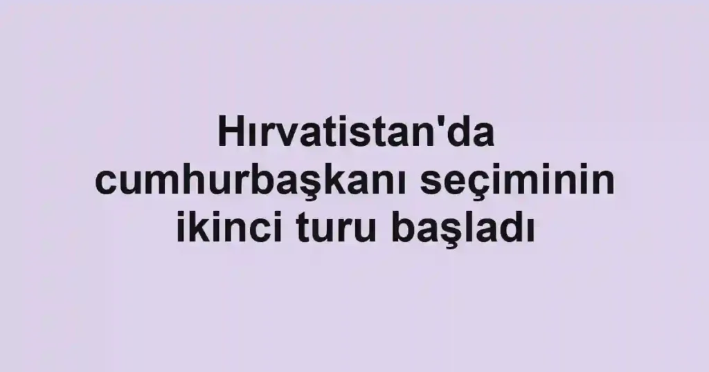 Hırvatistan'da cumhurbaşkanı seçiminin ikinci turu başladı