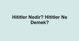 Hititler Nedir? Hititler Ne Demek?