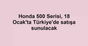 Honda 500 Serisi, 18 Ocak'ta Türkiye'de satışa sunulacak