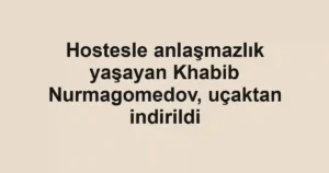 Hostesle anlaşmazlık yaşayan Khabib Nurmagomedov, uçaktan indirildi
