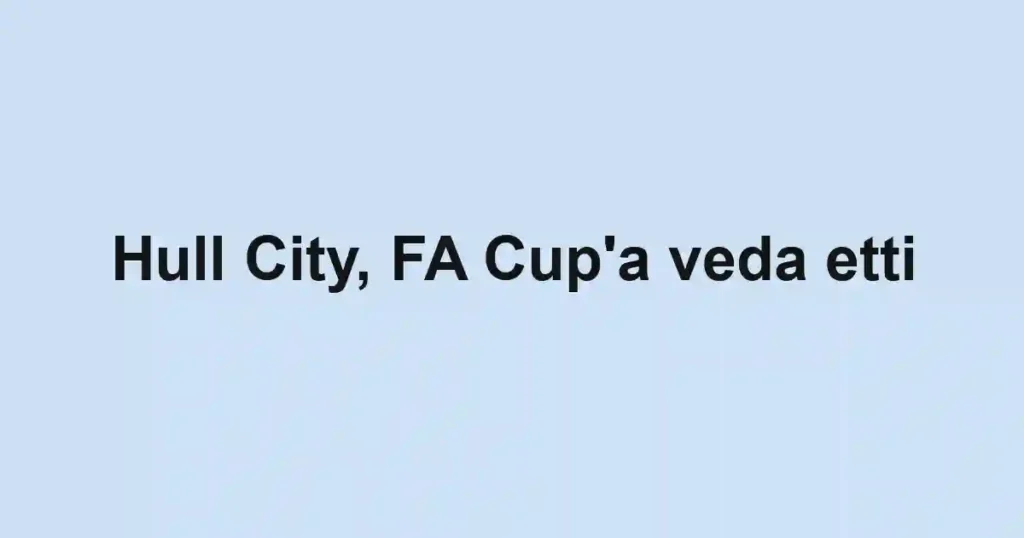 Hull City, FA Cup'a veda etti