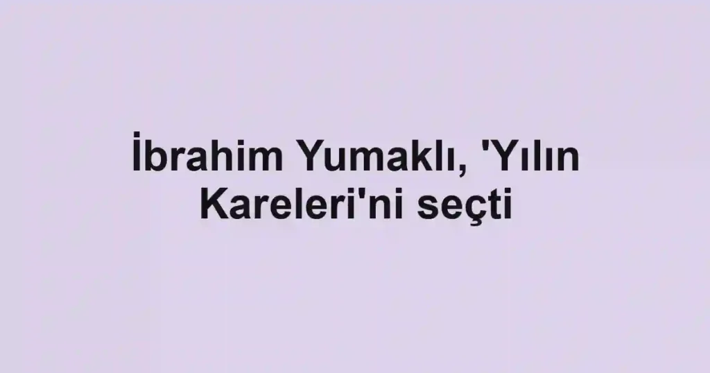 İbrahim Yumaklı, 'Yılın Kareleri'ni seçti