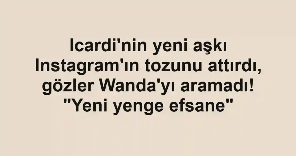 Icardi'nin yeni aşkı Instagram'ın tozunu attırdı, gözler Wanda'yı aramadı! "Yeni yenge efsane"