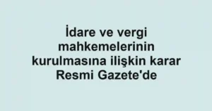 İdare ve vergi mahkemelerinin kurulmasına ilişkin karar Resmi Gazete'de