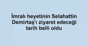 İmralı heyetinin Selahattin Demirtaş'ı ziyaret edeceği tarih belli oldu