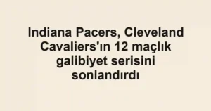 Indiana Pacers, Cleveland Cavaliers'ın 12 maçlık galibiyet serisini sonlandırdı