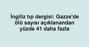 İngiliz tıp dergisi: Gazze'de ölü sayısı açıklanandan yüzde 41 daha fazla