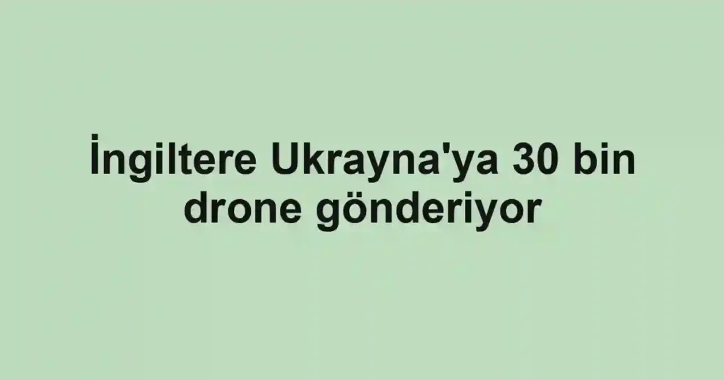 İngiltere Ukrayna'ya 30 bin drone gönderiyor