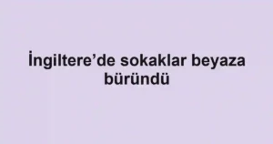 İngiltere’de sokaklar beyaza büründü