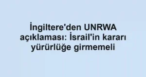 İngiltere'den UNRWA açıklaması: İsrail'in kararı yürürlüğe girmemeli