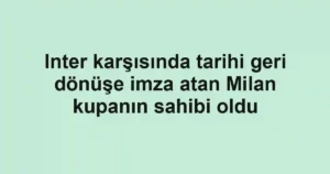 Inter karşısında tarihi geri dönüşe imza atan Milan kupanın sahibi oldu