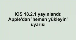 iOS 18.2.1 yayınlandı: Apple'dan 'hemen yükleyin' uyarısı
