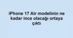 iPhone 17 Air modelinin ne kadar ince olacağı ortaya çıktı