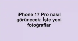 iPhone 17 Pro nasıl görünecek: İşte yeni fotoğraflar